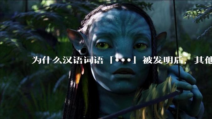 为什么汉语词语「***」被发明后，其他近义词都显得黯然失色？