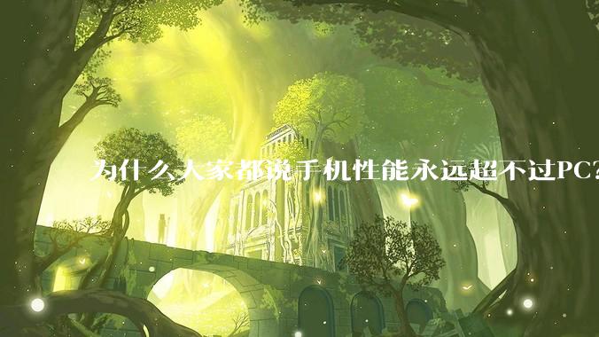 为什么大家都说手机性能永远超不过PC？