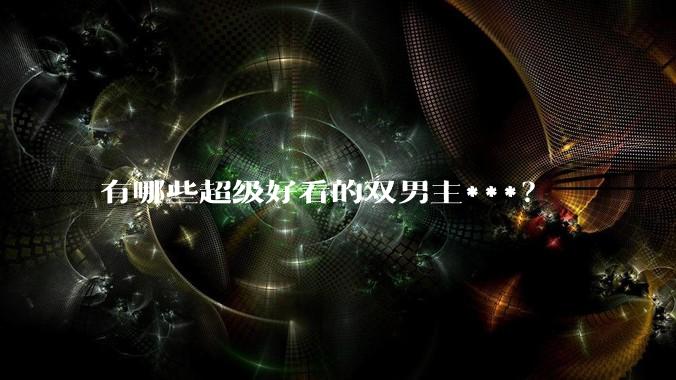 有哪些超级好看的双男主***？