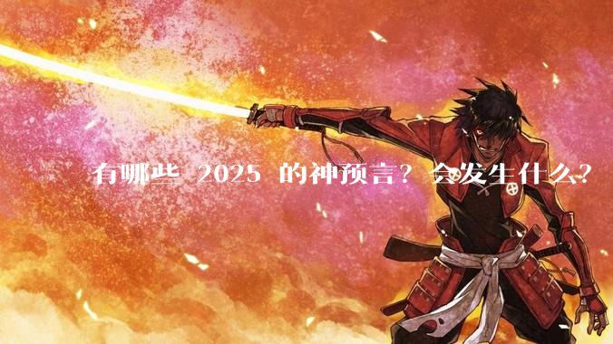 有哪些 2025 的神预言？会发生什么？